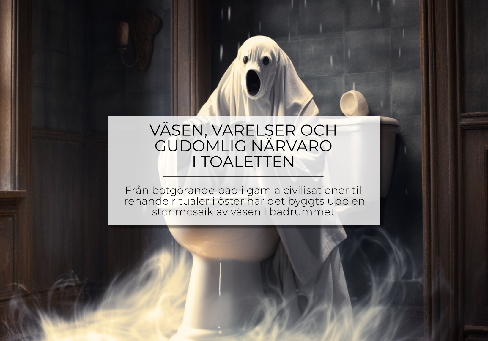 Väsen, varelser och gudomlig närvaro i toaletten